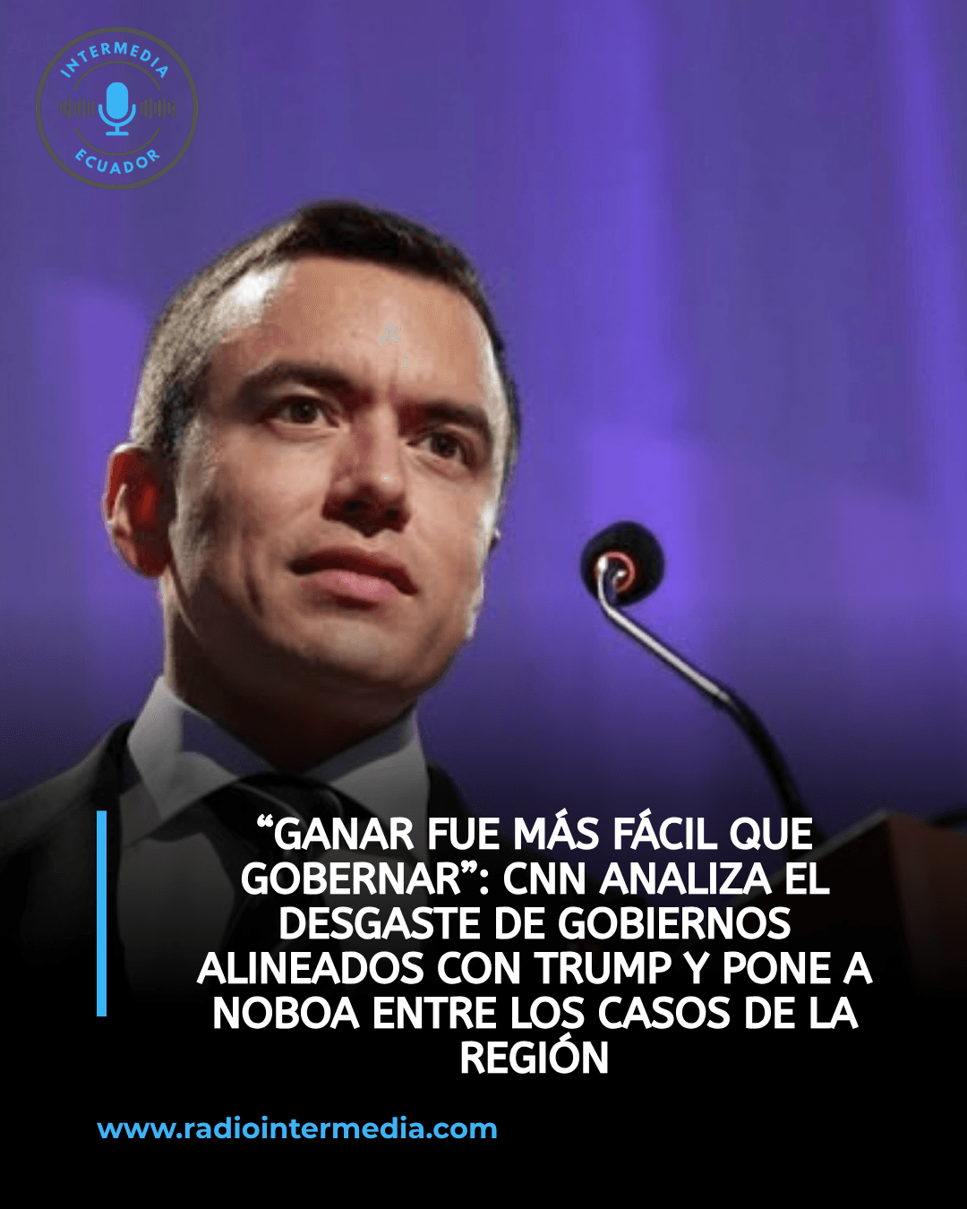 “Ganar fue más fácil que gobernar”: CNN analiza el desgaste de gobiernos alineados con Trump y pone a Noboa entre los casos de la región