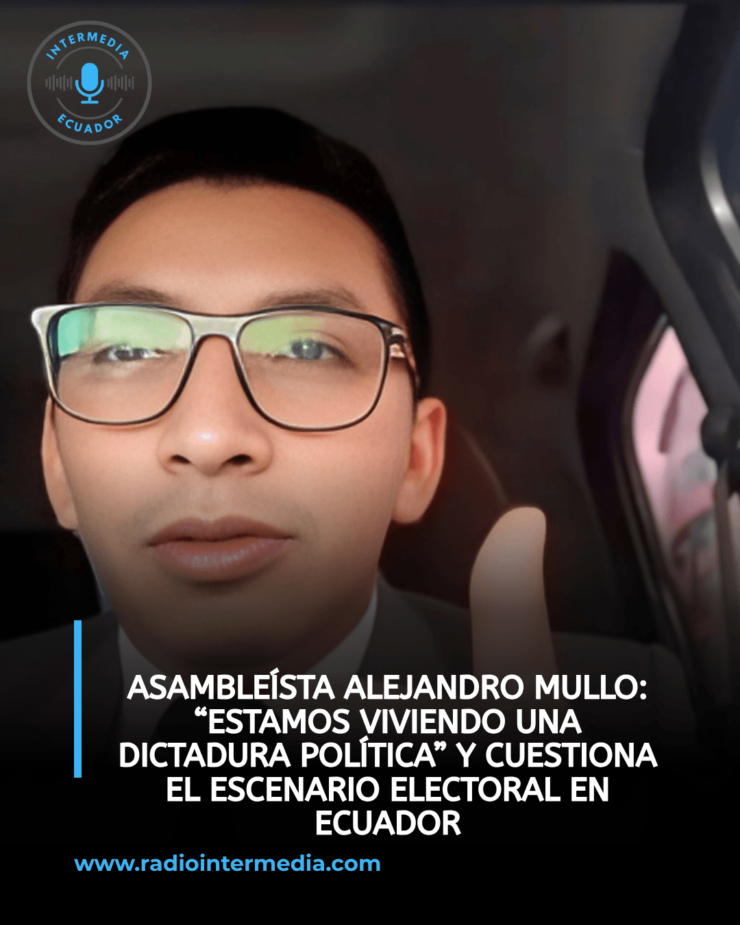 Asambleísta Alejandro Mullo: “Estamos viviendo una dictadura política” y cuestiona el escenario electoral en Ecuador